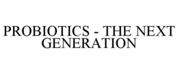 PROBIOTICS - THE NEXT GENERATION