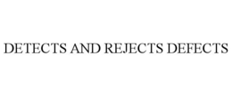 DETECTS AND REJECTS DEFECTS