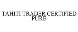 TAHITI TRADER CERTIFIED PURE