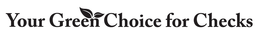 YOUR GREEN CHOICE FOR CHECKS