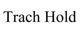 TRACH HOLD