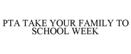 PTA TAKE YOUR FAMILTY TO SCHOOL WEEK