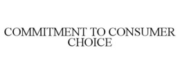 COMMITMENT TO CONSUMER CHOICE