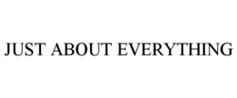 JUST ABOUT EVERYTHING