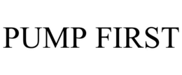 PUMP FIRST
