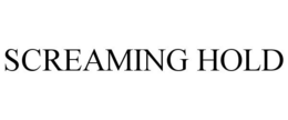 SCREAMING HOLD