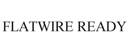 FLATWIRE READY
