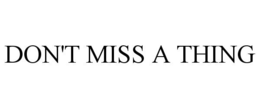 DON'T MISS A THING