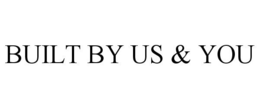 BUILT BY US & YOU