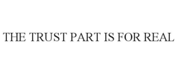 THE TRUST PART IS FOR REAL
