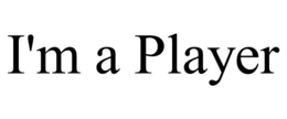 I'M A PLAYER