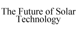 THE FUTURE OF SOLAR TECHNOLOGY