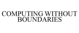 COMPUTING WITHOUT BOUNDARIES