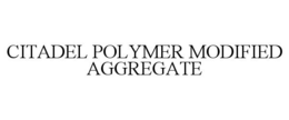 CITADEL POLYMER MODIFIED AGGREGATE