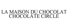 LA MAISON DU CHOCOLAT CHOCOLATE CIRCLE