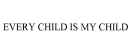 EVERY CHILD IS MY CHILD