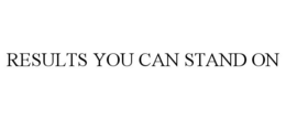 RESULTS YOU CAN STAND ON