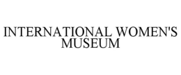 INTERNATIONAL WOMEN'S MUSEUM
