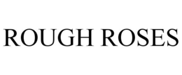 ROUGH ROSES