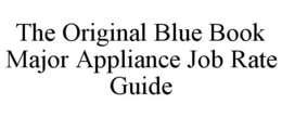 THE ORIGINAL BLUE BOOK MAJOR APPLIANCE JOB RATE GUIDE