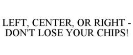 LEFT, CENTER, OR RIGHT - DON'T LOSE YOUR CHIPS!