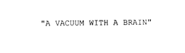 "A VACUUM WITH A BRAIN"