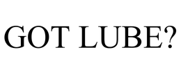 GOT LUBE?