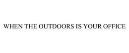 WHEN THE OUTDOORS IS YOUR OFFICE