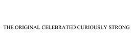 THE ORIGINAL CELEBRATED CURIOUSLY STRONG