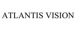 ATLANTIS VISION