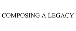 COMPOSING A LEGACY