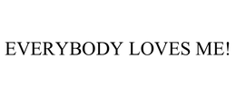 EVERYBODY LOVES ME!