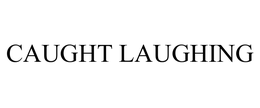 CAUGHT LAUGHING