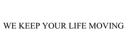 WE KEEP YOUR LIFE MOVING
