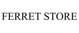 FERRET STORE