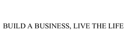 BUILD A BUSINESS, LIVE THE LIFE