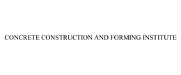 CONCRETE CONSTRUCTION AND FORMING INSTITUTE