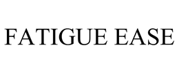 FATIGUE EASE