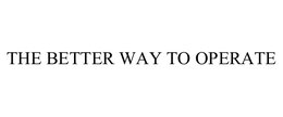 THE BETTER WAY TO OPERATE