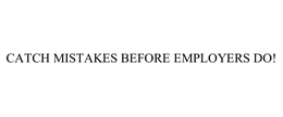 CATCH MISTAKES BEFORE EMPLOYERS DO!