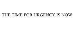 THE TIME FOR URGENCY IS NOW
