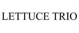 LETTUCE TRIO