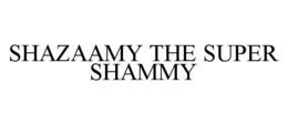 SHAZAAMY THE SUPER SHAMMY