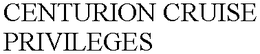 CENTURION CRUISE PRIVILEGES