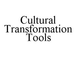 CULTURAL TRANSFORMATION TOOLS