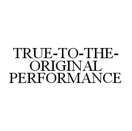 TRUE-TO-THE-ORIGINAL PERFORMANCE
