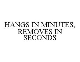 HANGS IN MINUTES, REMOVES IN SECONDS