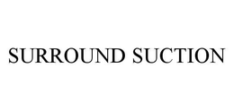 SURROUND SUCTION