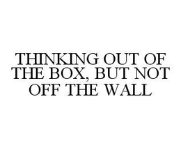 THINKING OUT OF THE BOX, BUT NOT OFF THE WALL