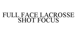 FULL FACE LACROSSE SHOT FOCUS